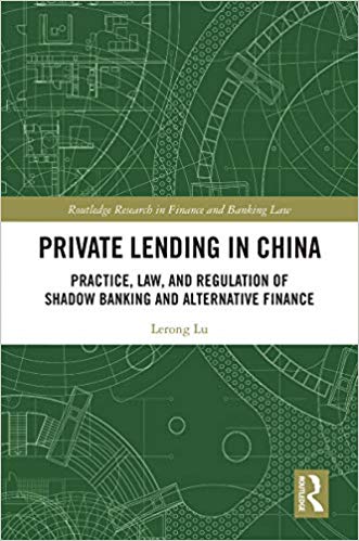 Private Lending in China: Practice, Law, and Regulation of Shadow Banking and Alternative Finance (Routledge Research in Finance and Banking Law)